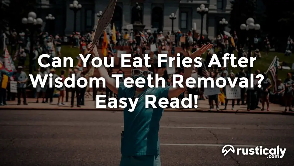 can you eat fries after wisdom teeth removal