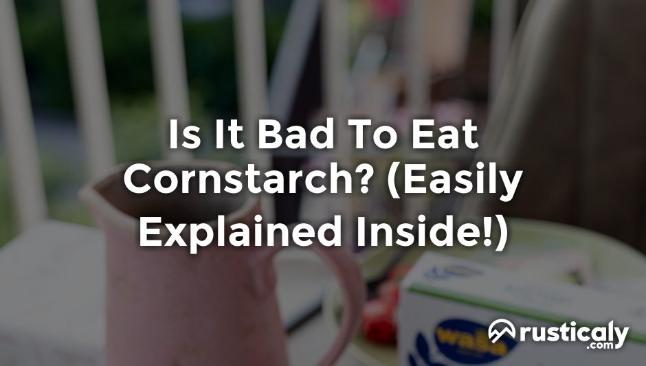 is it bad to eat cornstarch