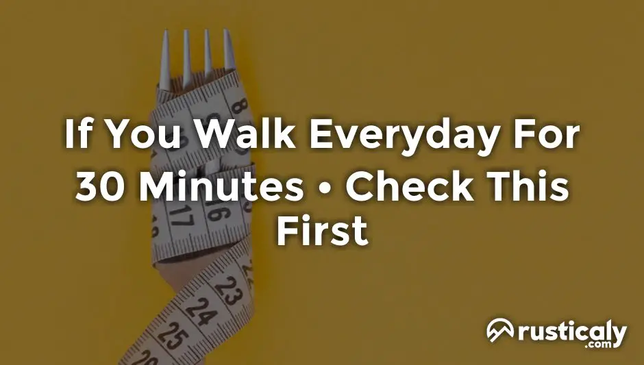 if you walk everyday for 30 minutes