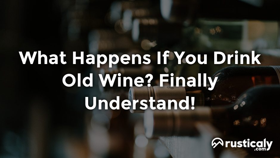 what happens if you drink old wine