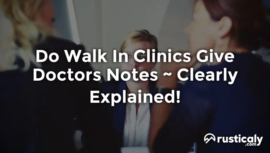 do walk in clinics give doctors notes