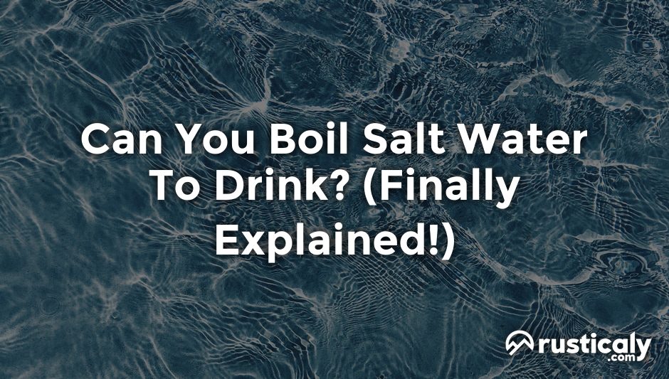 can you boil salt water to drink