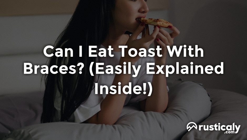 can i eat toast with braces