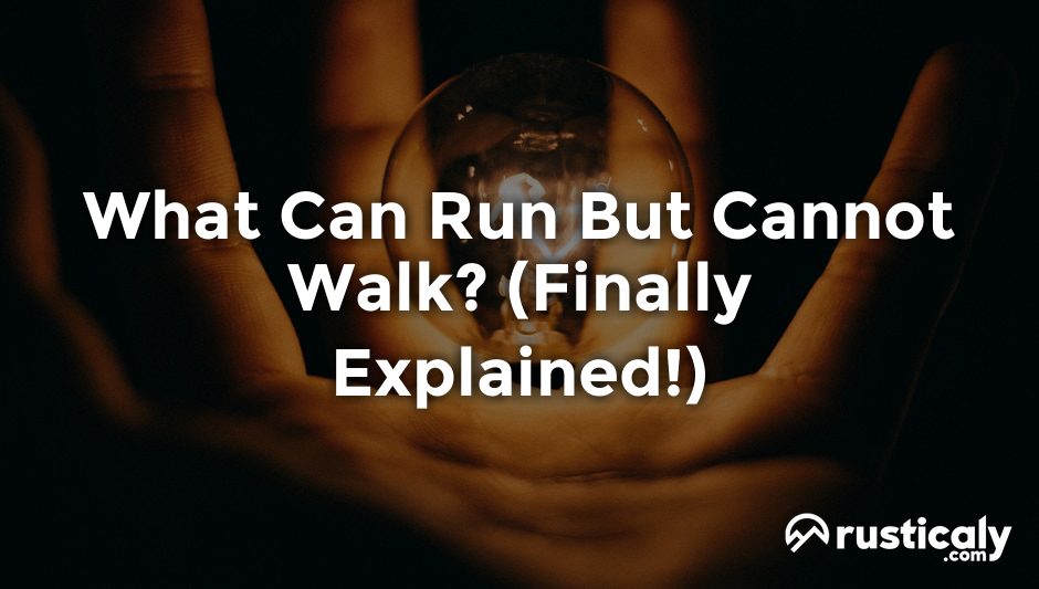 what can run but cannot walk