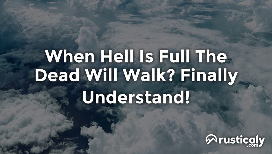 when hell is full the dead will walk