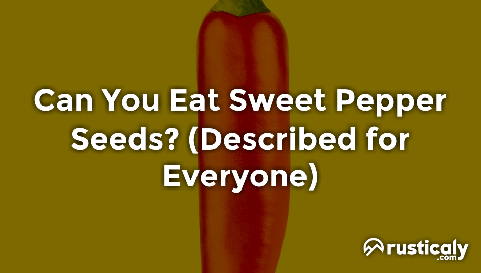 can you eat sweet pepper seeds