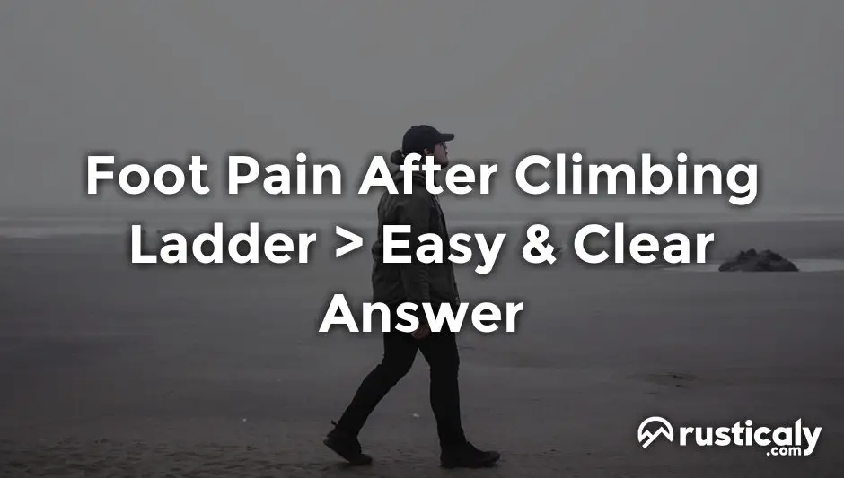 foot pain after climbing ladder
