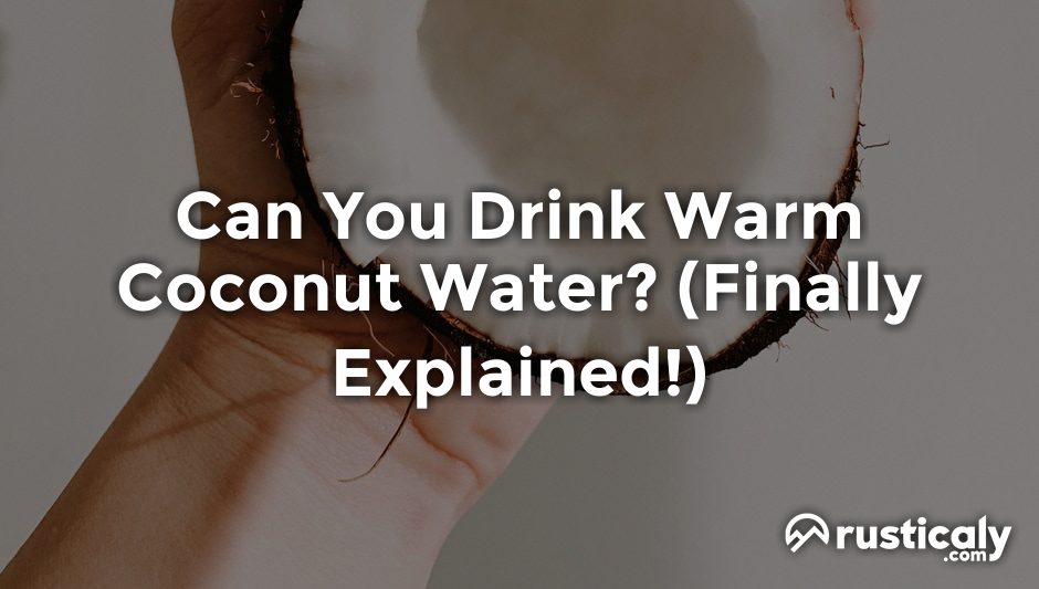 can you drink warm coconut water