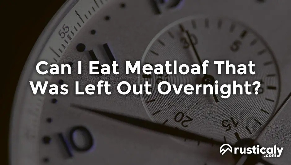 can i eat meatloaf that was left out overnight