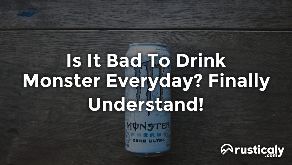 is it bad to drink monster everyday