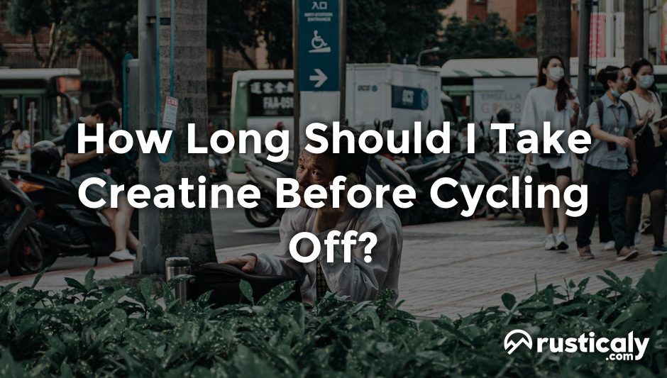 how long should i take creatine before cycling off