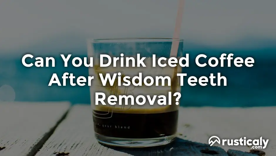 can you drink iced coffee after wisdom teeth removal