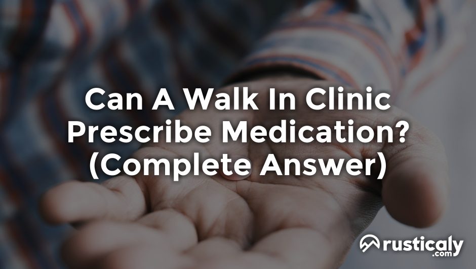 can a walk in clinic prescribe medication