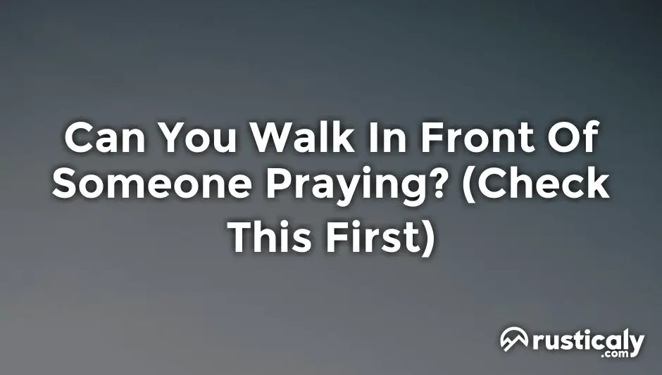 can you walk in front of someone praying