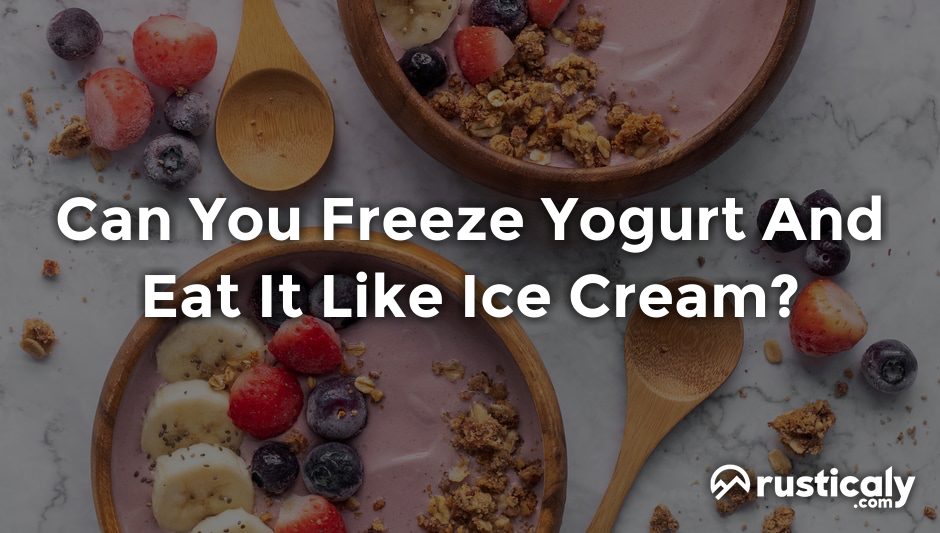 can you freeze yogurt and eat it like ice cream
