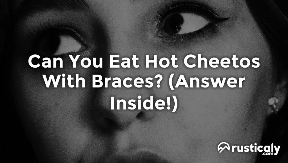 can you eat hot cheetos with braces