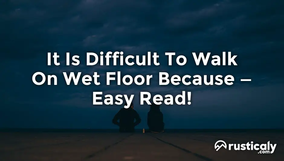 it is difficult to walk on wet floor because