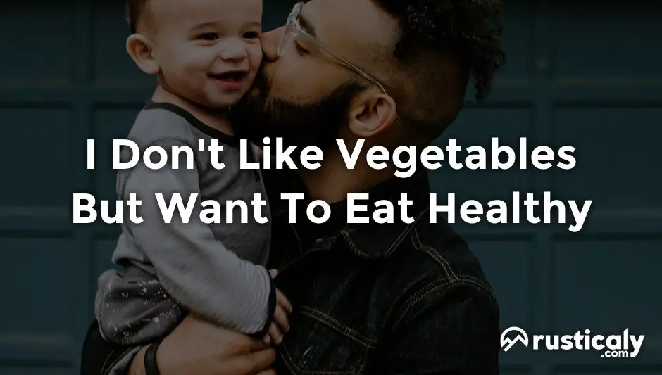 i don't like vegetables but want to eat healthy