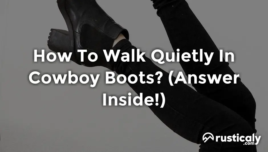 how to walk quietly in cowboy boots