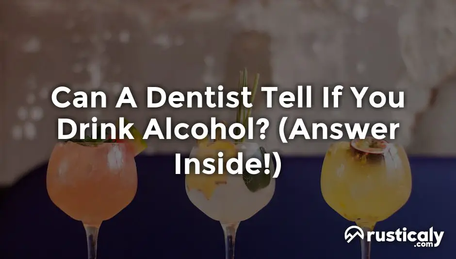 can a dentist tell if you drink alcohol