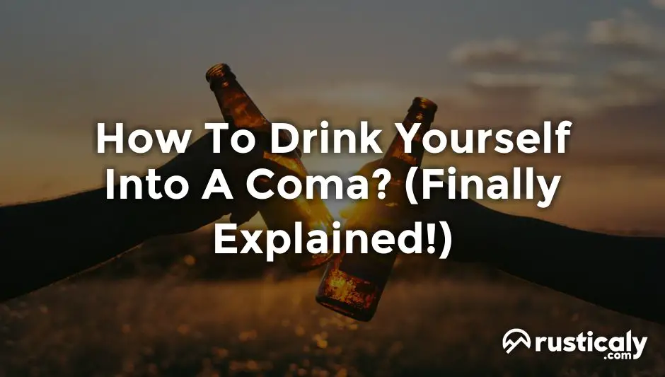 how to drink yourself into a coma