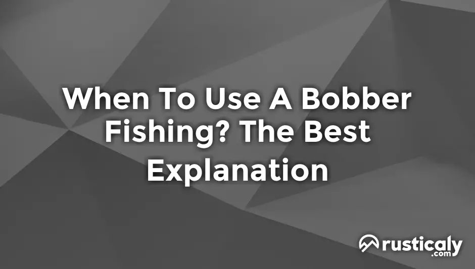 when to use a bobber fishing