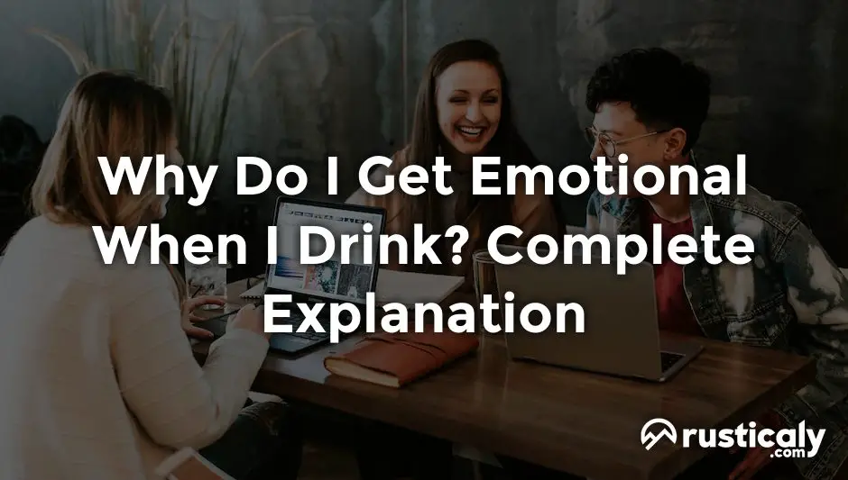 why do i get emotional when i drink