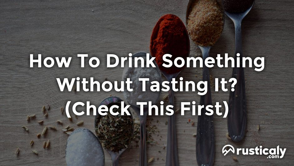 how to drink something without tasting it