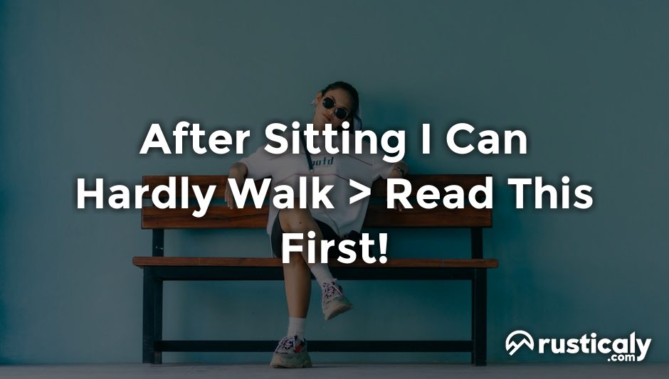 after sitting i can hardly walk