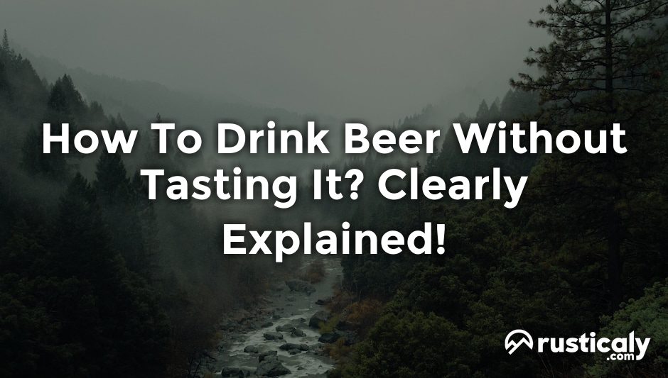 how to drink beer without tasting it