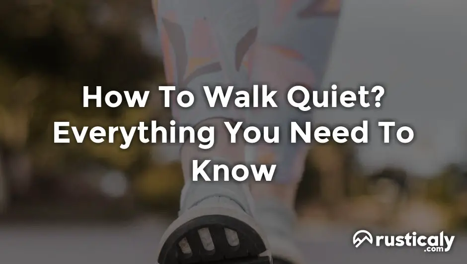 How To Walk Quiet? The Most Comprehensive Answer