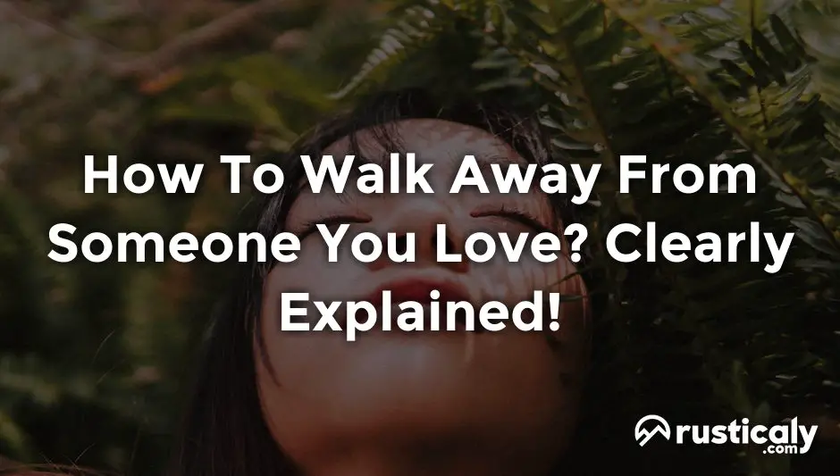 how to walk away from someone you love