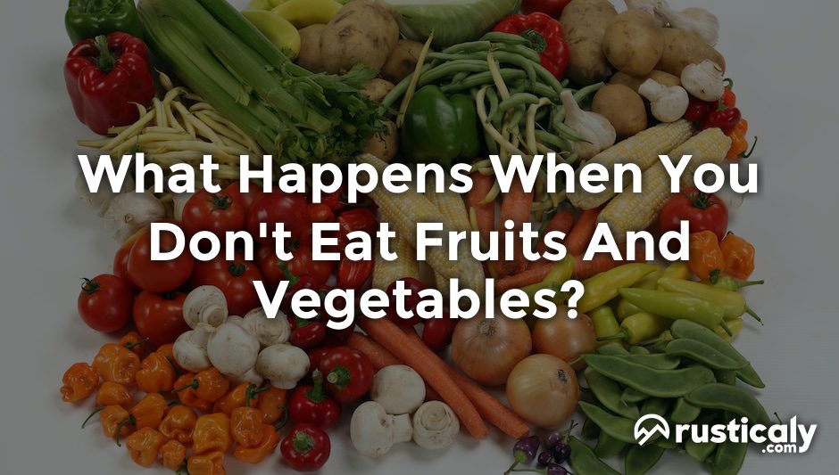 what happens when you don't eat fruits and vegetables