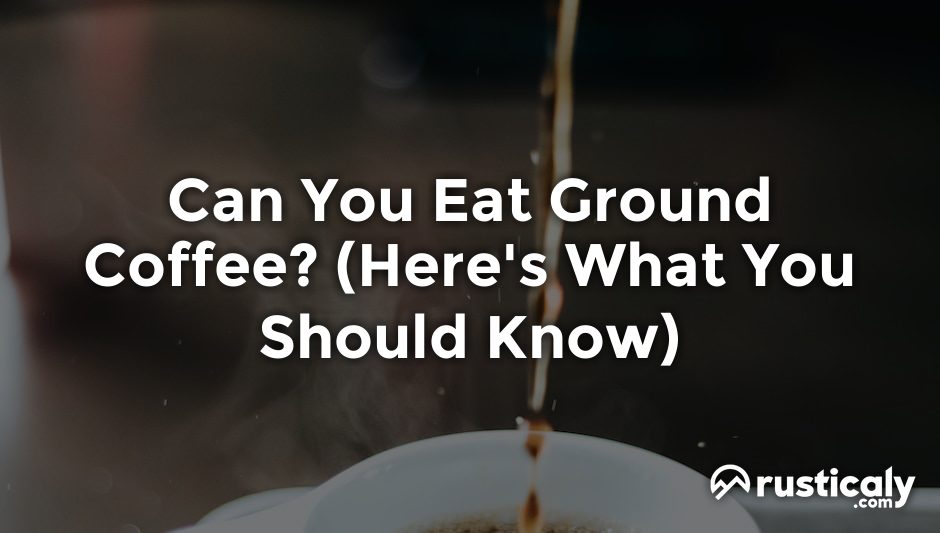 can you eat ground coffee