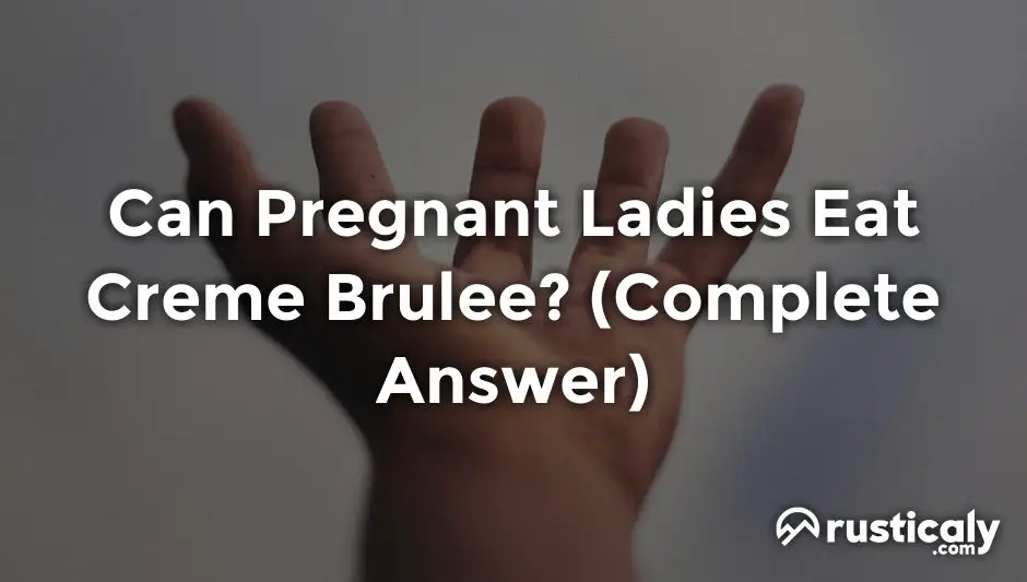 can pregnant ladies eat creme brulee