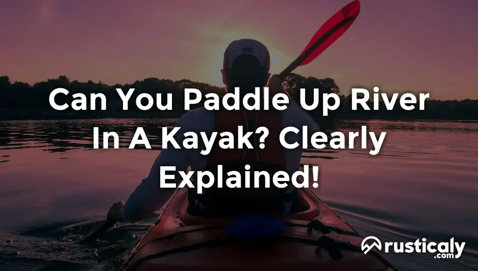 can you paddle up river in a kayak
