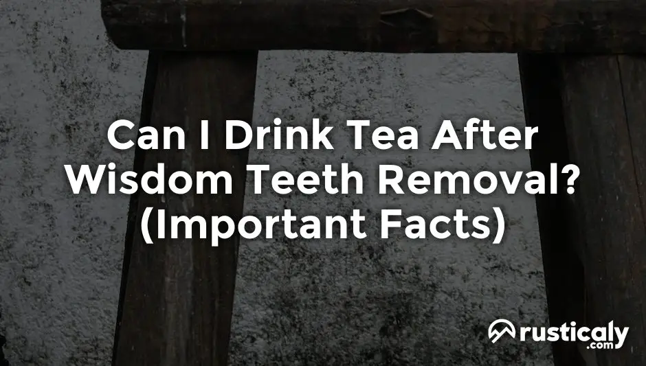 can i drink tea after wisdom teeth removal