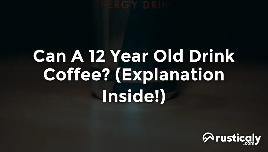 can a 12 year old drink coffee