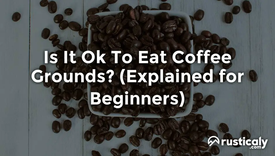 is it ok to eat coffee grounds