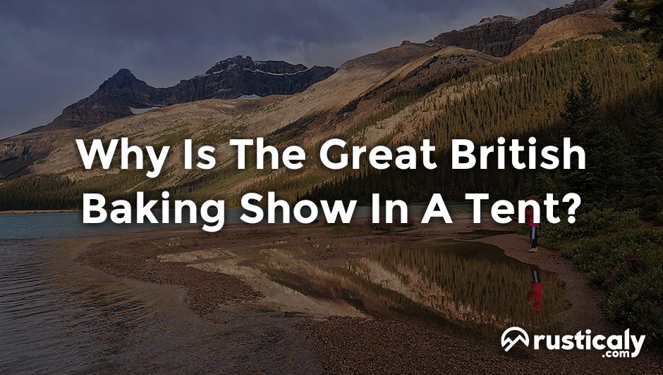 why is the great british baking show in a tent