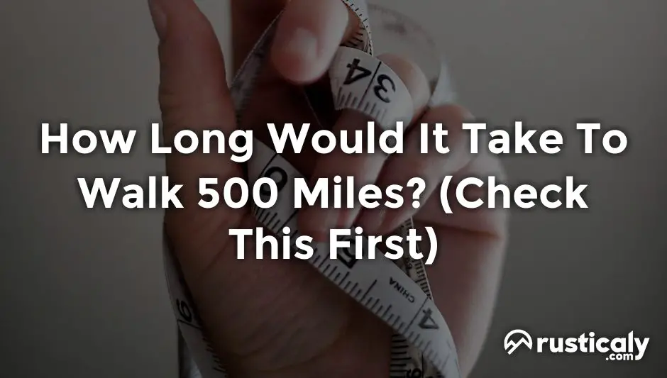 how long would it take to walk 500 miles