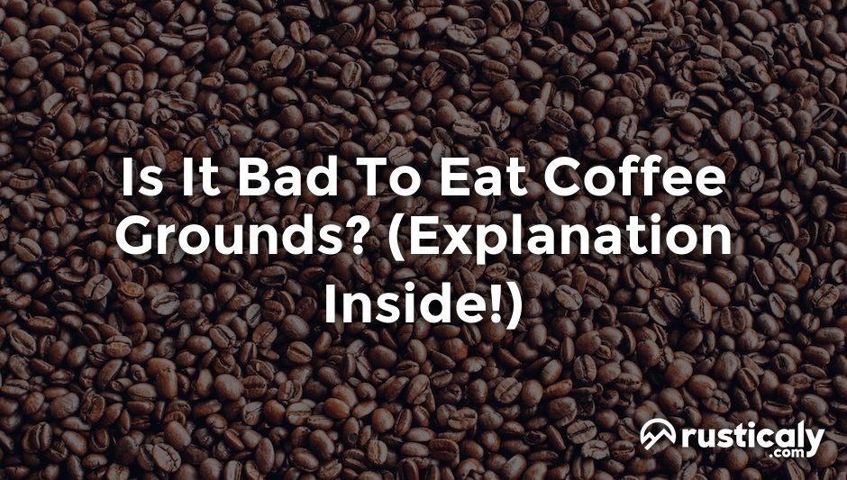 is it bad to eat coffee grounds