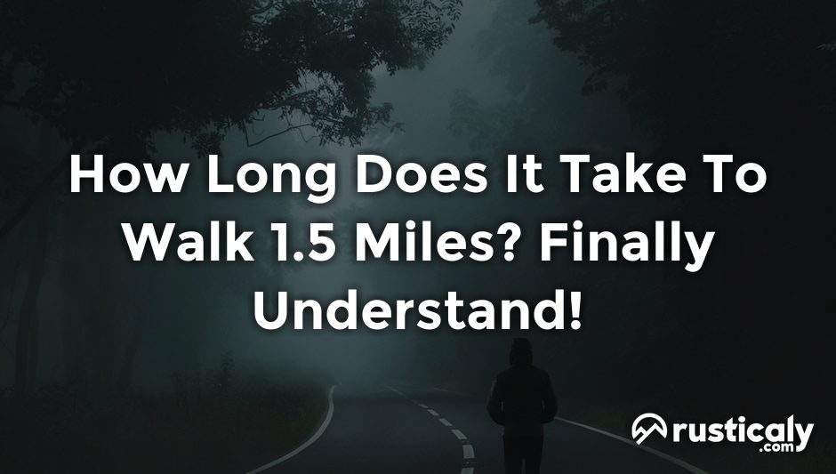 how long does it take to walk 1.5 miles