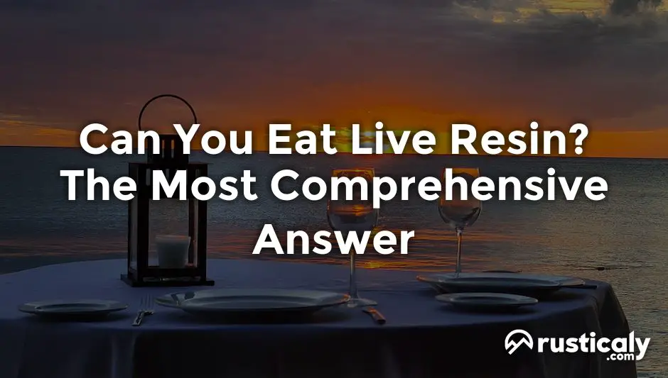 Can You Eat Live Resin? The Most Comprehensive Answer