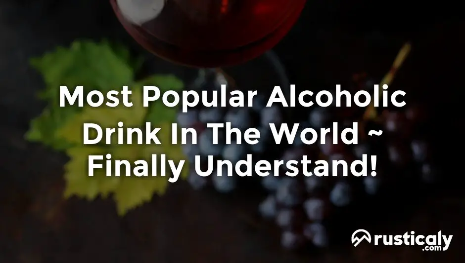 Most Popular Alcoholic Drink In The World > Answer Inside!
