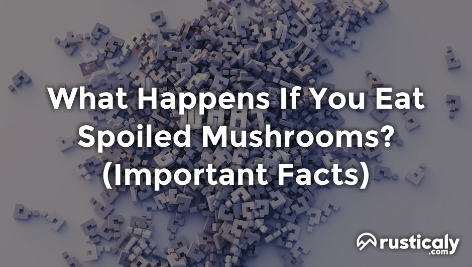 what happens if you eat spoiled mushrooms