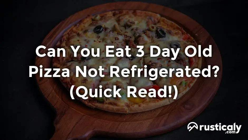 can you eat 3 day old pizza not refrigerated