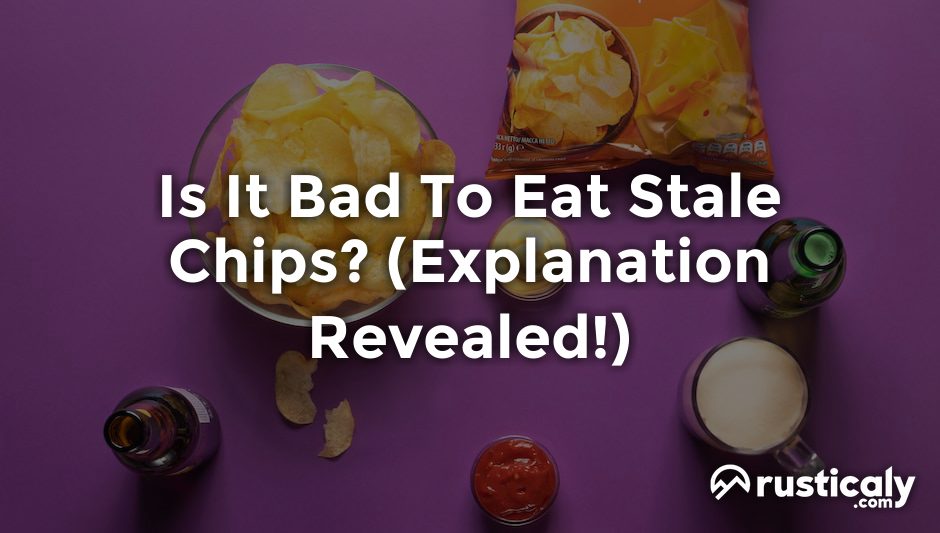is it bad to eat stale chips
