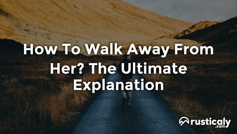 how to walk away from her
