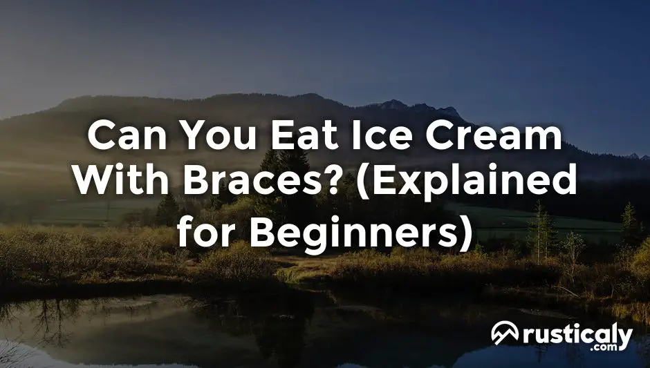 can you eat ice cream with braces
